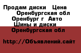 Продам диски › Цена ­ 1 000 - Оренбургская обл., Оренбург г. Авто » Шины и диски   . Оренбургская обл.